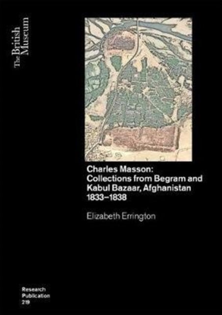 Charles Masson: Collections from Begram and Kabul Bazaar, Afghanistan 1833–1838