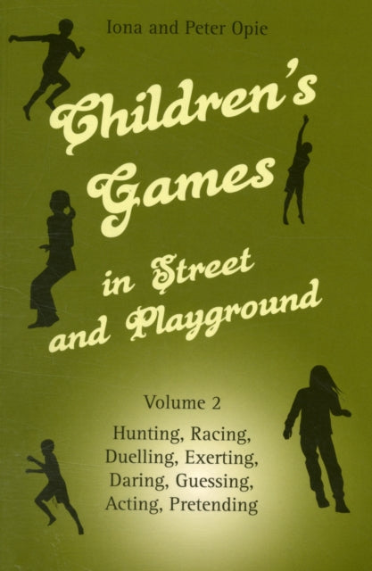 Children's Games in Street and Playground: Hunting, Racing, Duelling, Exerting, Daring, Guessing, Acting, Pretending