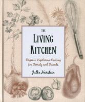 The Living Kitchen: Organic Vegetarian Cooking for Family and Friends