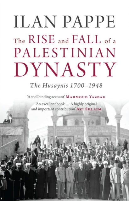 The Rise and Fall of a Palestinian Dynasty: The Husaynis, 1700-1948