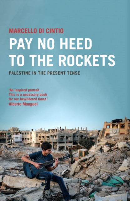 Pay No Heed to the Rockets - Palestine in the Present Tense