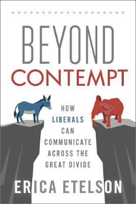 Beyond Contempt - How Liberals Can Communicate Across the Great Divide