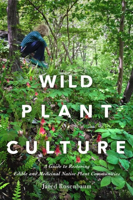 Wild Plant Culture - A Guide to Restoring Edible and Medicinal Native Plant Communities