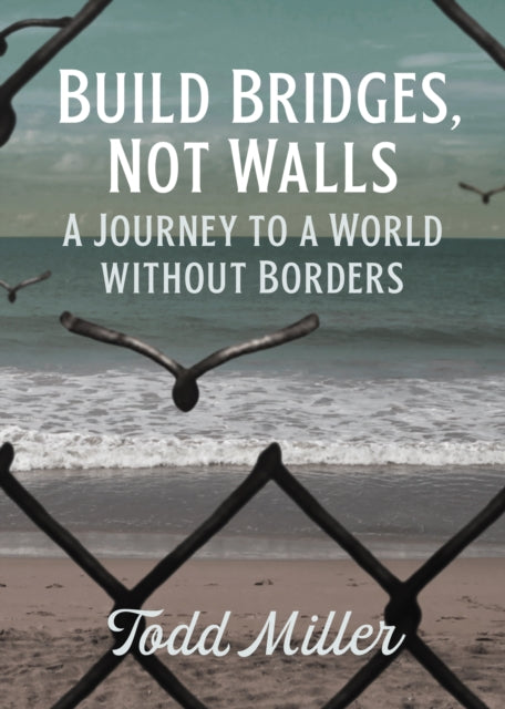 Build Bridges, Not Walls - A Journey to a World Without Borders