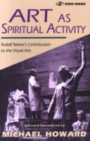 Art as Spiritual Activity: Lectures and Writings by Rudolf Steiner
