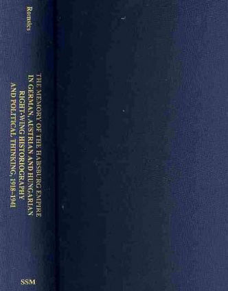 The Memory of the Habsburg Empire in German, Austrian, and Hungarian Right-Wing Historiography and Political Thinking, 1918-1941