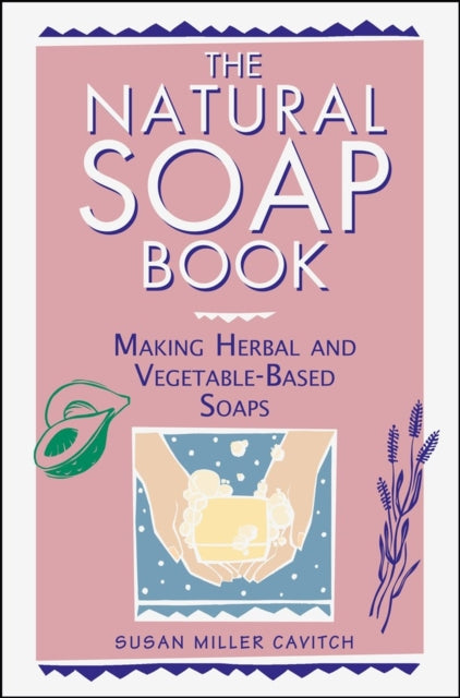 The Natural Soap Book: Making Herbal and Vegetable-based Soaps