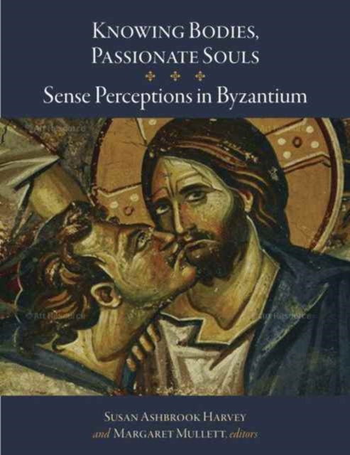 Knowing Bodies, Passionate Souls - Sense Perceptions in Byzantium