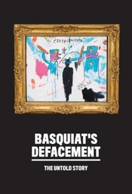 Basquiat’s Defacement: The Untold Story