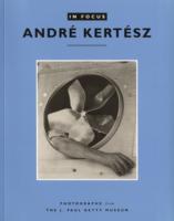 In Focus: Photographs from the J.Paul Getty Museum: Andre Kertesz