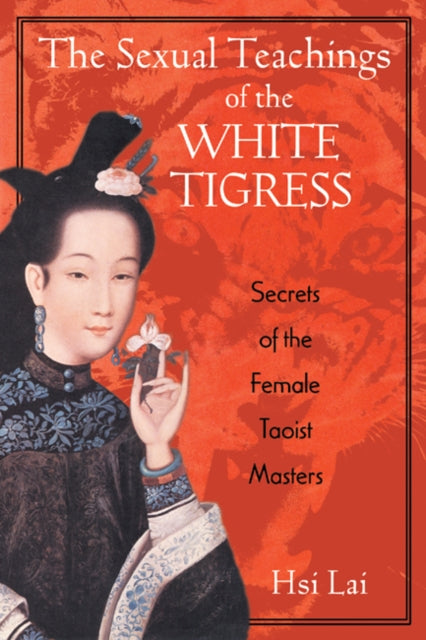 The Sexual Teachings of the White Tigress: Secrets of the Female Taoist Masters