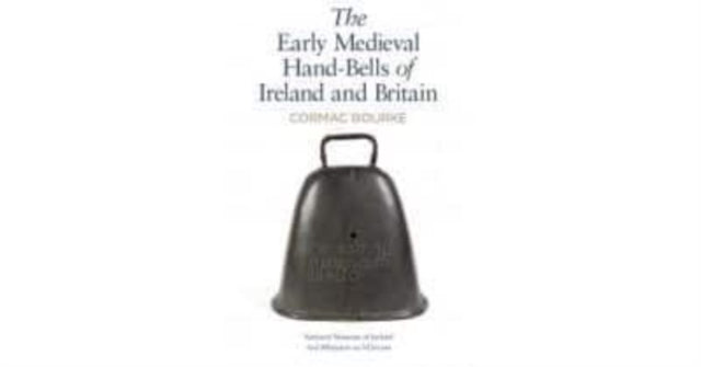 Early Medieval Hand-Bells of Ireland and Britain