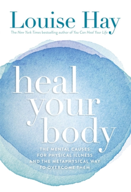 Heal Your Body: The Mental Causes for Physical Illness and the Metaphysical Way to Overcome Them