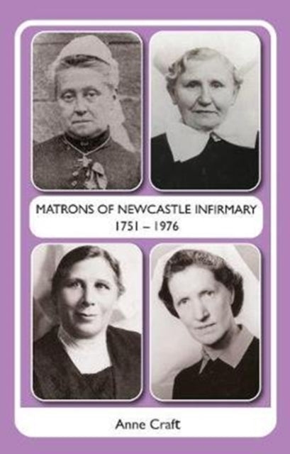 Matron Matrons of Newcastle Infirmary 1751 - 1976