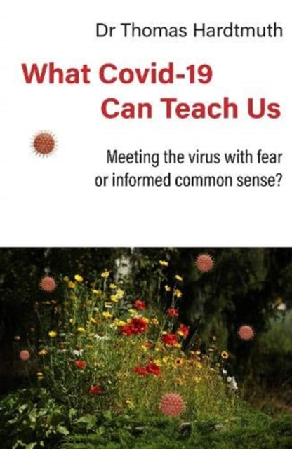 What Covid-19 Can Teach Us - Meeting the virus with fear or informed common sense