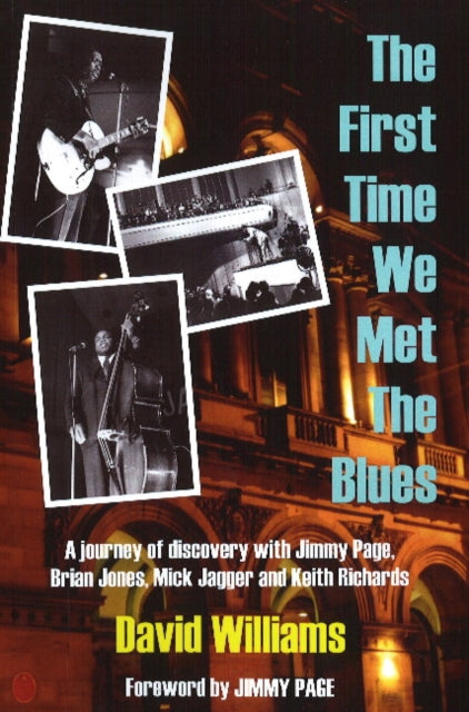 First Time We Met the Blues: A Journey of Discovery with Jimmy Page, Brian Jones, Mick Jagger and Keith Richards