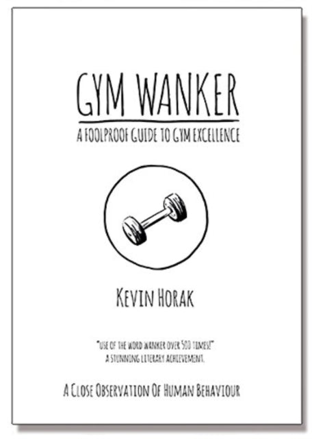 Gym Wanker a Foolproof Guide to Gym Excellence