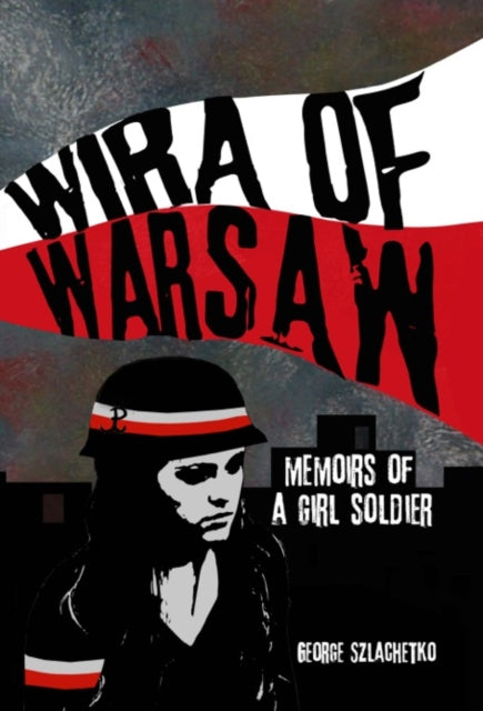 Wira of Warsaw: Memoirs of a Girl Soldier