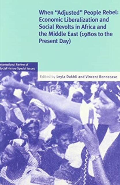 When 'Adjusted' People Rebel: Volume 29 - Economic Liberalization and Social revolts in Africa and the Middle East (1980s to the present day)