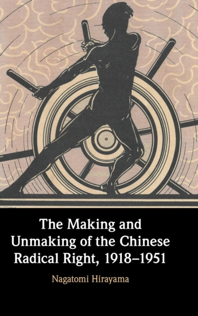 Making and Unmaking of the Chinese Radical Right, 1918-1951