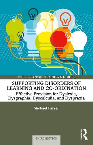Supporting Disorders of Learning and Co-ordination - Effective Provision for Dyslexia, Dysgraphia, Dyscalculia, and Dyspraxia