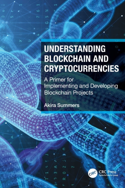 Understanding Blockchain and Cryptocurrencies - A Primer for Implementing and Developing Blockchain Projects