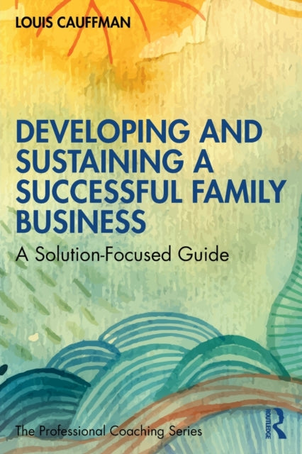 Developing and Sustaining a Successful Family Business - A Solution-Focused Guide