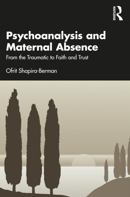 Psychoanalysis and Maternal Absence - From the Traumatic to Faith and Trust