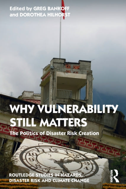 Why Vulnerability Still Matters - The Politics of Disaster Risk Creation