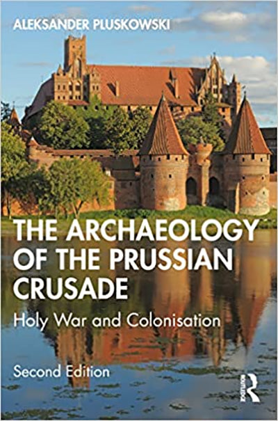 The Archaeology of the Prussian Crusade: Holy War and Colonisation