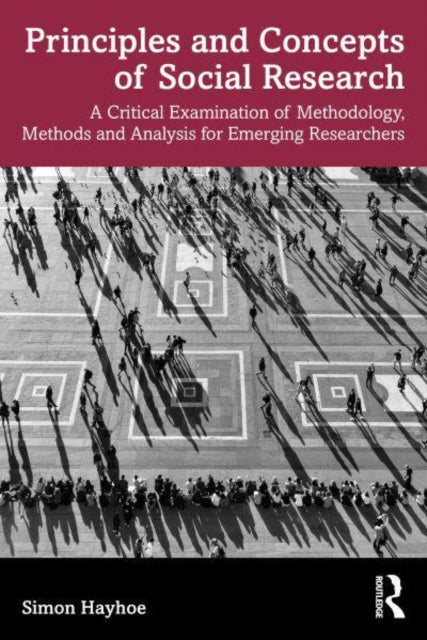Principles and Concepts of Social Research - A Critical Examination of Methodology, Methods and Analysis for Emerging Researchers