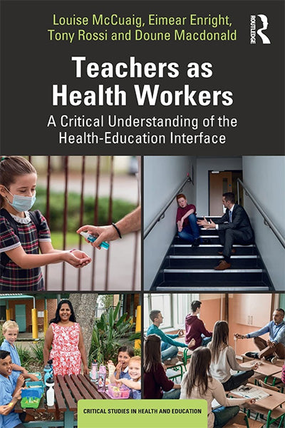 Teachers As Health Workers: A Critical Understanding of the Health-education Interface (Critical Studies in Health and Education)