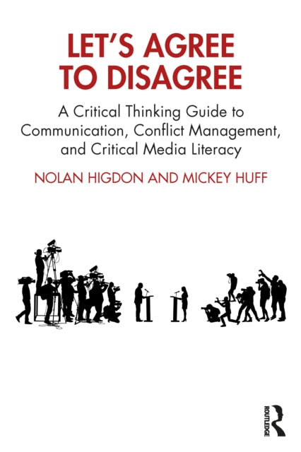 Let's Agree to Disagree - A Critical Thinking Guide to Communication, Conflict Management, and Critical Media Literacy