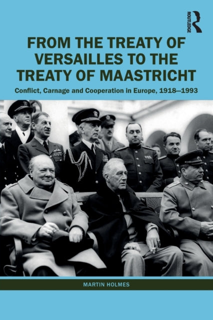 From the Treaty of Versailles to the Treaty of Maastricht - Conflict, Carnage and Cooperation in Europe, 1918-1993