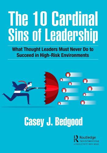 The 10 Cardinal Sins of Leadership - What Thought Leaders Must Never Do to Succeed in High-Risk Environments
