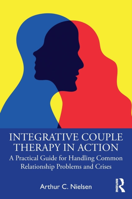 Integrative Couple Therapy in Action - A Practical Guide for Handling Common Relationship Problems and Crises