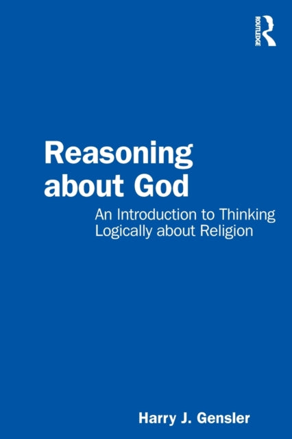 Reasoning about God - An Introduction to Thinking Logically about Religion