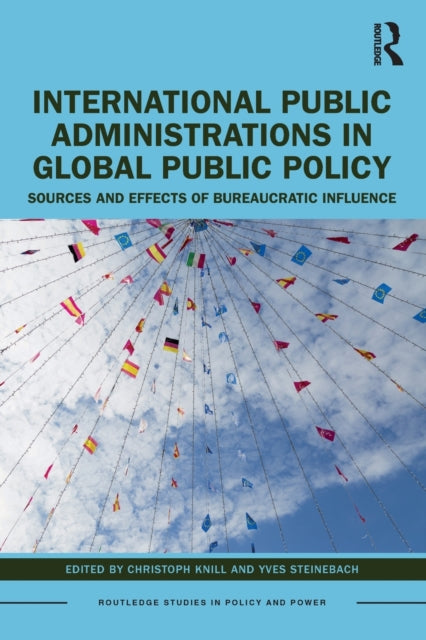 International Public Administrations in Global Public Policy - Sources and Effects of Bureaucratic Influence