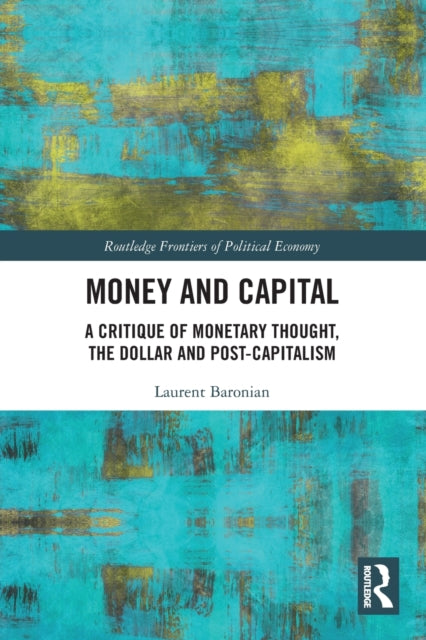 Money and Capital - A Critique of Monetary Thought, the Dollar and Post-Capitalism