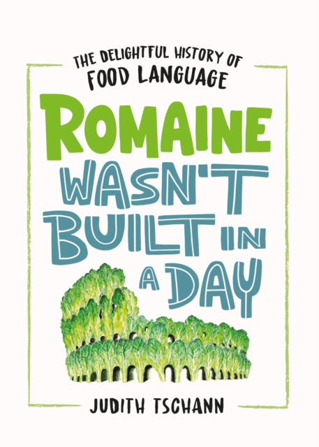 Romaine Wasn't Built in a Day - The Delightful History of Food Language