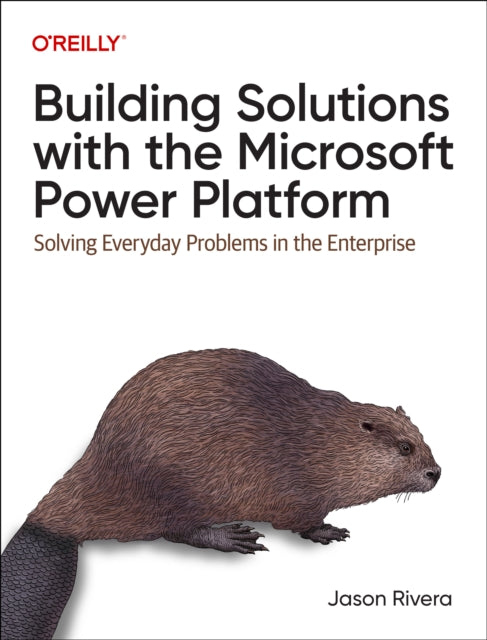 Building Solutions with the Microsoft Power Platform - Solving Everyday Problems in the Enterprise