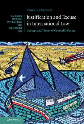 Justification and Excuse in International Law: Concept and Theory of General Defences