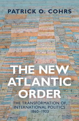 The New Atlantic Order - The Transformation of International Politics, 1860-1933