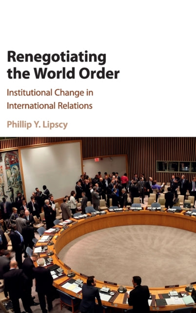 Renegotiating the World Order: Institutional Change in International Relations