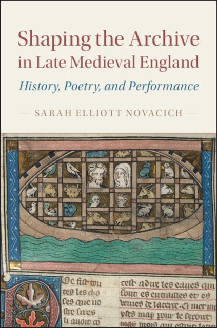 Shaping the Archive in Late Medieval England: History, Poetry, and Performance