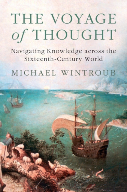 The Voyage of Thought - Navigating Knowledge across the Sixteenth-Century World