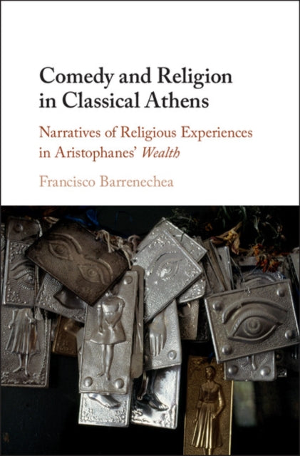 Comedy and Religion in Classical Athens - Narratives of Religious Experiences in Aristophanes' Wealth