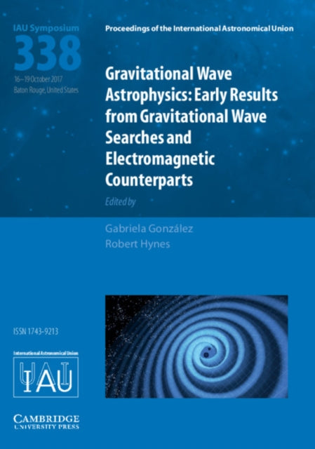 Gravitational Wave Astrophysics (IAU S338) - Early Results from Gravitational Wave Searches and Electromagnetic Counterparts