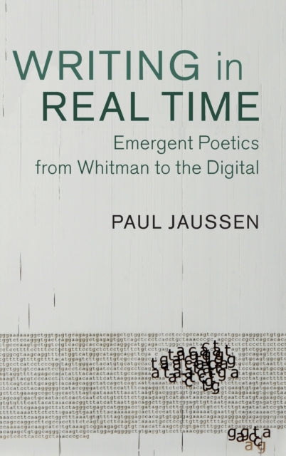 Writing in Real Time - Emergent Poetics from Whitman to the Digital