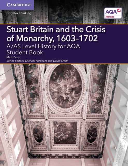 A/AS Level History for AQA Stuart Britain and the Crisis of Monarchy, 1603–1702 Student Book